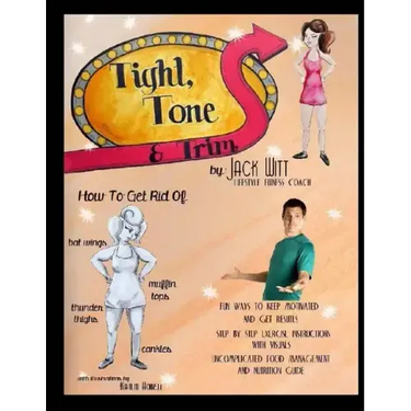 Tight, Tone, and Trim: How to get rid of Cankles, Bat Wings, Thunder Thighs, and Muffin Tops. And much, much more!