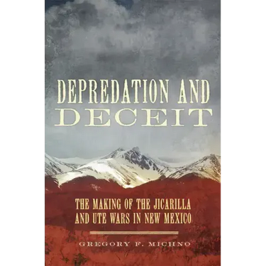 Depredation and Deceit: The Making of the Jicarilla and Ute Wars in New Mexico