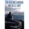 The Aleutians Campaign and the U.S. Navy: June 1942-August 1943
