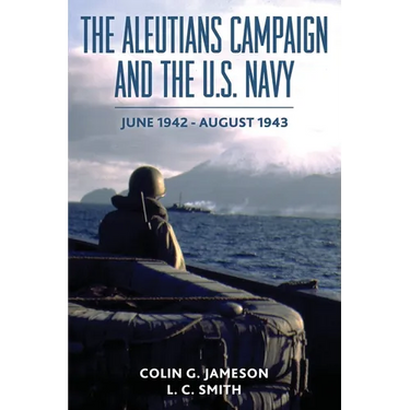 The Aleutians Campaign and the U.S. Navy: June 1942-August 1943