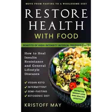 Restore Health with Food: Ketogenic Diet, Vegan Keto; Intermittent, Semi - Fasting; Move From Fasting To A Wholesome Diet; How To Heal Insulin R