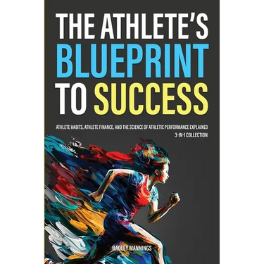 The Athlete's Blueprint to Success: Athlete Habits, Athlete Finance, and the Science of Athletic Performance Explained (3-in-1 Collection)