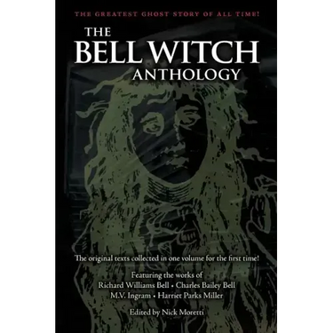 The Bell Witch Anthology: The Essential Texts of America's Most Famous Ghost Story