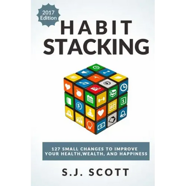 Habit Stacking: 127 Small Changes to Improve Your Health, Wealth, and Happiness (Most Are Five Minutes or Less)