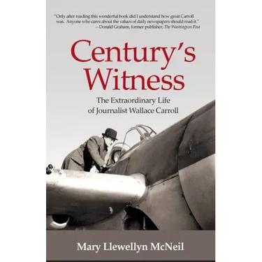 Century's Witness: The Extraordinary Life of Journalist Wallace Carroll