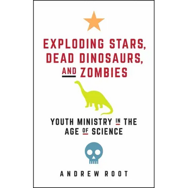 Exploding Stars, Dead Dinosaurs, and Zombies: Youth Ministry in the Age of Science