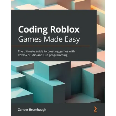 Coding Roblox Games Made Easy: The ultimate guide to creating games with Roblox Studio and Lua Programming