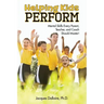 Helping Kids Perform: Mental Skills Every Parent, Teacher, and Coach Should Master!