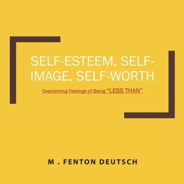Self-Esteem, Self-Image, Self-Worth: Overcoming Feelings of Being "LESS THAN"