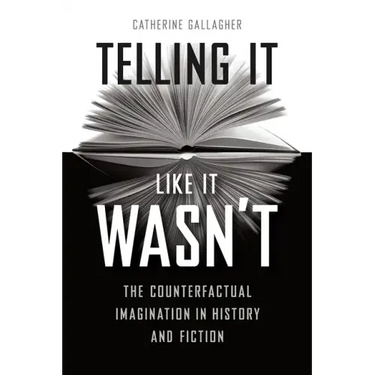 Telling It Like It Wasn't: The Counterfactual Imagination in History and Fiction