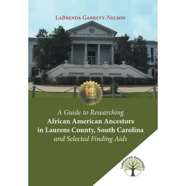 A Guide to Researching African American Ancestors in Laurens County, South Carolina and Selected Finding Aids