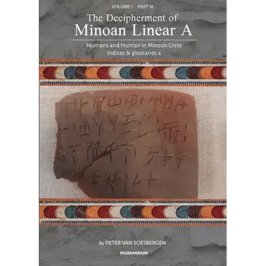The Decipherment of Minoan Linear A, Volume I, Part VI: Hurrians and Hurrian in Minoan Crete: Indices and glossaries 4
