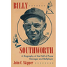 Billy Southworth: A Biography of the Hall of Fame Manager and Ballplayer