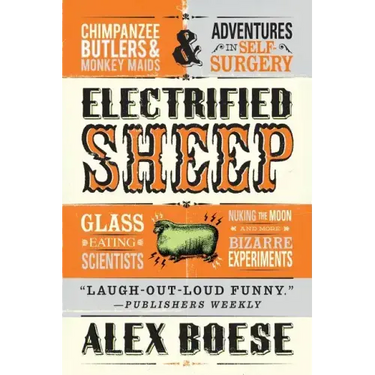 Electrified Sheep: Glass-Eating Scientists, Nuking the Moon, and More Bizarre Experiments