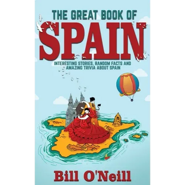 The Great Book of Spain: Interesting Stories, Spanish History & Random Facts About Spain