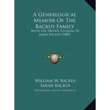 A Genealogical Memoir Of The Backus Family: With The Private Journal Of James Backus (1889)