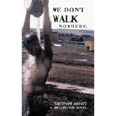 We Don't Walk Nowhere: Vietnam 66-67 a Jim Longton Novel