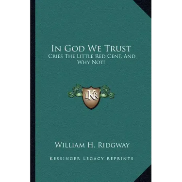In God We Trust: Cries the Little Red Cent, and Why Not!