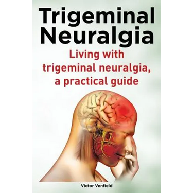 Trigeminal Neuralgia. Living with trigeminal neuralgia. A practical guide
