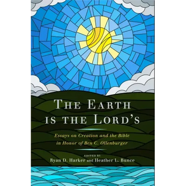 The Earth Is the Lord's: Essays on Creation and the Bible in Honor of Ben C. Ollenburger
