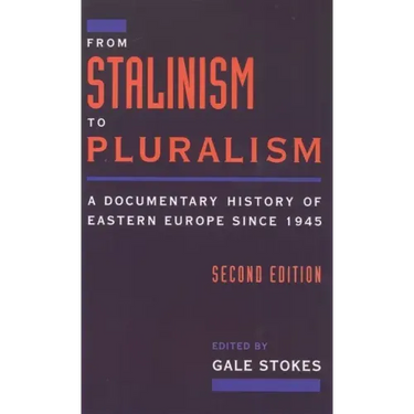 From Stalinism to Pluralism: A Documentary History of Eastern Europe Since 1945