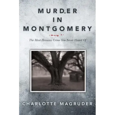 Murder in Montgomery: The Most Heinous Crime You Never Heard Of