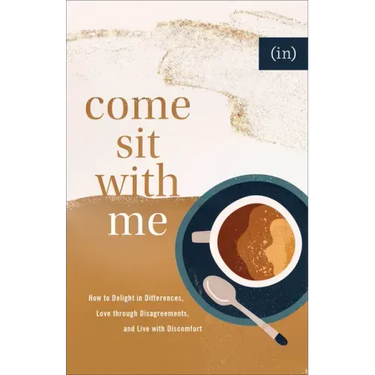 Come Sit with Me: How to Delight in Differences, Love Through Disagreements, and Live with Discomfort