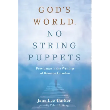 God's World. No String Puppets: Providence in the Writings of Romano Guardini