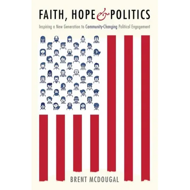 Faith, Hope & Politics: Inspiring a New Generation to Community-Changing Political Engagement