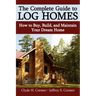 The Complete Guide to Log Homes: How to Buy, Build, and Maintain Your Dream Home
