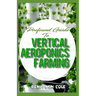 Profound Guide To Vertical Aeroponics Farming: Comprehensive Manual on How to run a vertical garden successfully!