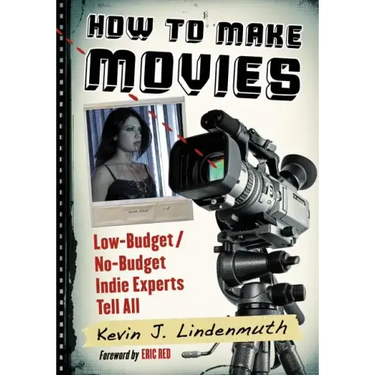 How to Make Movies: Low-Budget/No-Budget Indie Experts Tell All