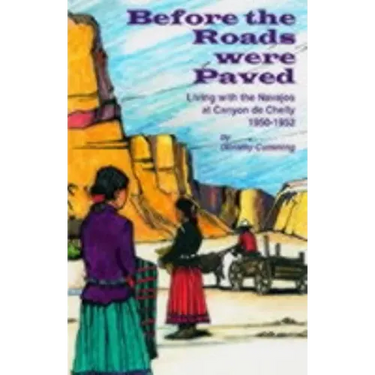 Before the Roads Were Paved: Living with the Navajos at Canyon De Chelly (1950-1952)