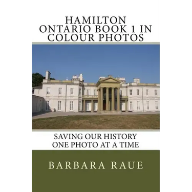 Hamilton Ontario Book 1 in Colour Photos: Saving Our History One Photo at a Time