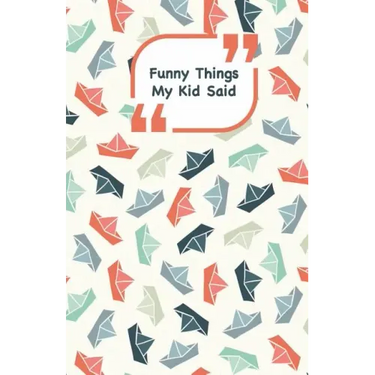 Funny Things My Kid Said: Ships cover - Write down the funny quotes of your children