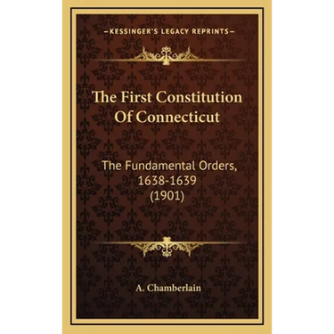 The First Constitution Of Connecticut: The Fundamental Orders, 1638-1639 (1901)