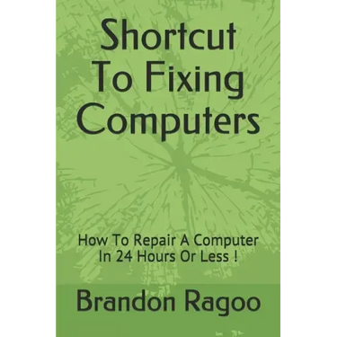 Shortcut To Fixing Computers: How To Repair A Computer In 24 Hours Or Less !