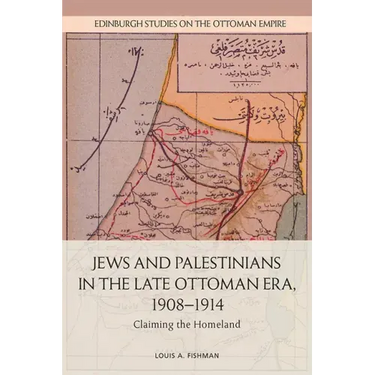 Jews and Palestinians in the Late Ottoman Era, 1908-1914: Claiming the Homeland