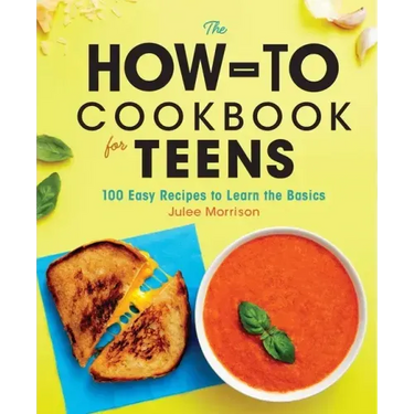 The How-To Cookbook for Teens: 100 Easy Recipes to Learn the Basics