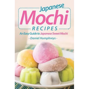 Japanese Mochi Recipes: An Easy Guide to Japanese Sweet Mochi