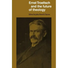 Ernst Troeltsch and the Future of Theology