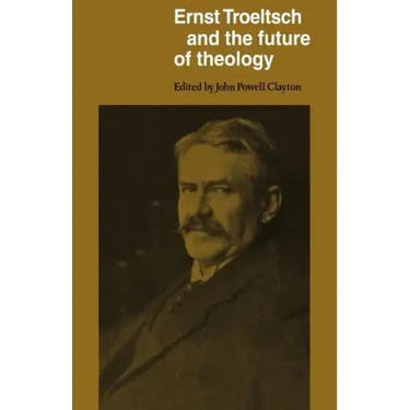 Ernst Troeltsch and the Future of Theology