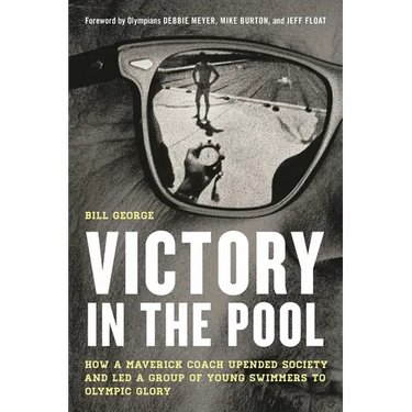 Victory in the Pool: How a Maverick Coach Upended Society and Led a Group of Young Swimmers to Olympic Glory