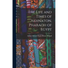 The Life and Times of Akhnaton, Pharaoh of Egypt