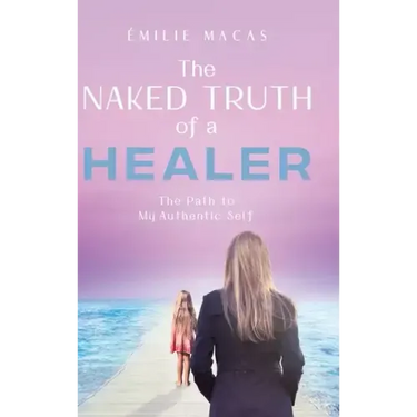 The Naked Truth of a Healer: The Path to My Authentic Self