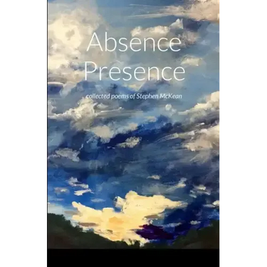 Absence Presence: collected poems of Stephen McKean