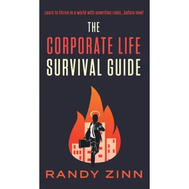 The Corporate Life Survival Guide: Thrive in a world with unwritten rules... before now.