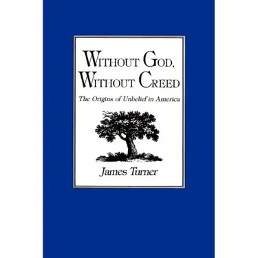 Without God, Without Creed: The Origins of Unbelief in America