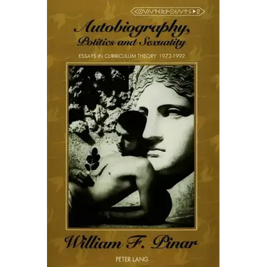 Autobiography, Politics and Sexuality: Essays in Curriculum Theory, 1972-1992