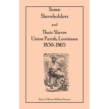 Some Slaveholders and Their Slaves, Union Parish, Louisiana, 1839-1865